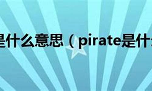 PIRATE是什么意思_pirate是什么意思